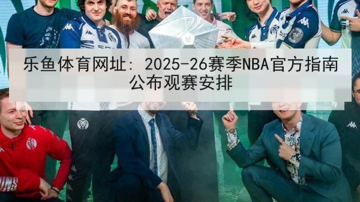 乐鱼体育网址: 2025-26赛季NBA官方指南公布观赛安排