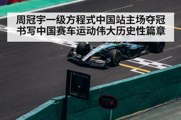 周冠宇一级方程式中国站主场夺冠书写中国赛车运动伟大历史性篇章